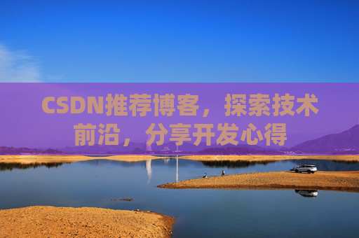 CSDN推荐博客，探索技术前沿，分享开发心得