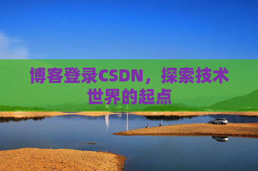 博客登录CSDN，探索技术世界的起点